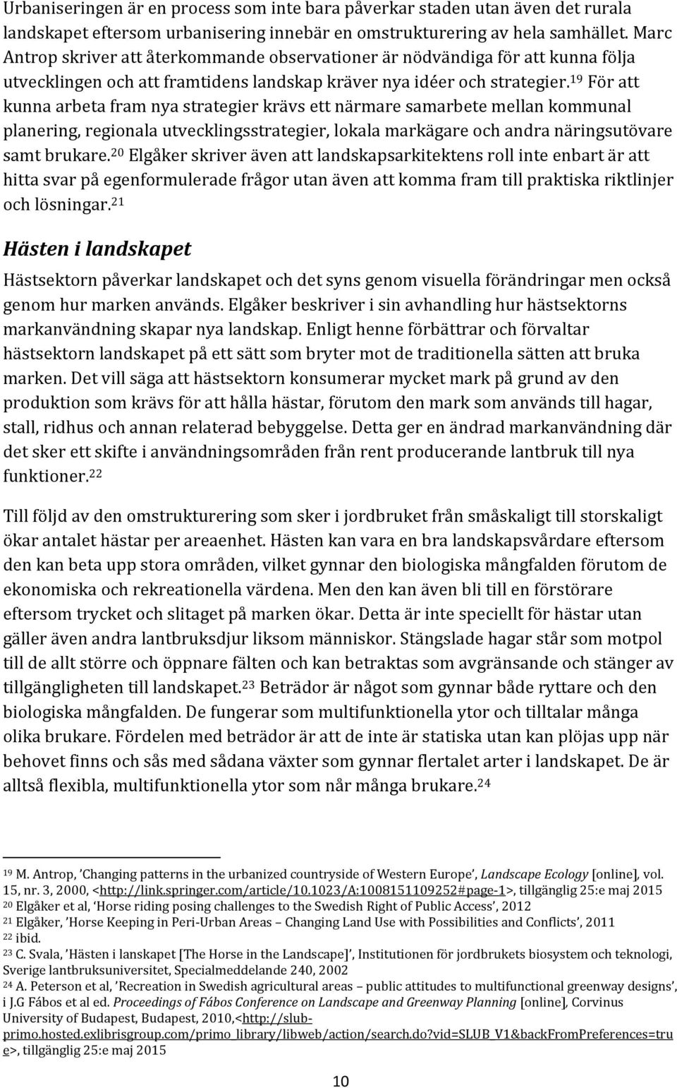 19 För att kunna arbeta fram nya strategier krävs ett närmare samarbete mellan kommunal planering, regionala utvecklingsstrategier, lokala markägare och andra näringsutövare samt brukare.