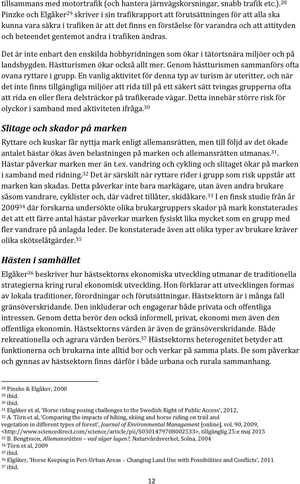 gentemot andra i trafiken ändras. Det är inte enbart den enskilda hobbyridningen som ökar i tätortsnära miljöer och på landsbygden. Hästturismen ökar också allt mer.