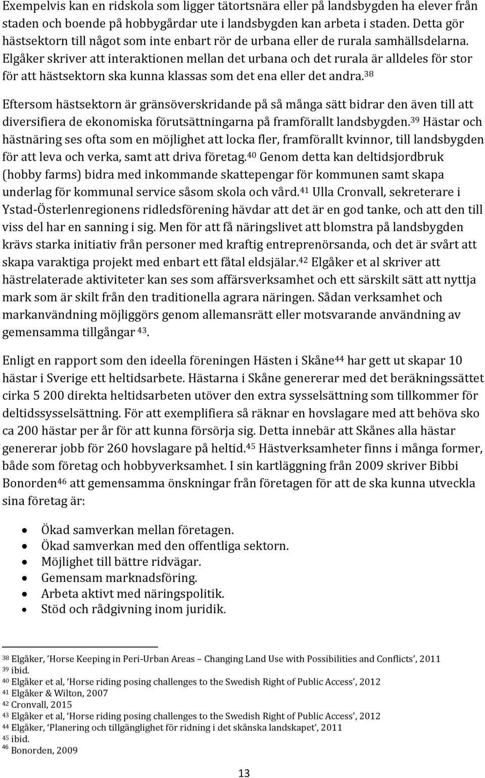Elgåker skriver att interaktionen mellan det urbana och det rurala är alldeles för stor för att hästsektorn ska kunna klassas som det ena eller det andra.