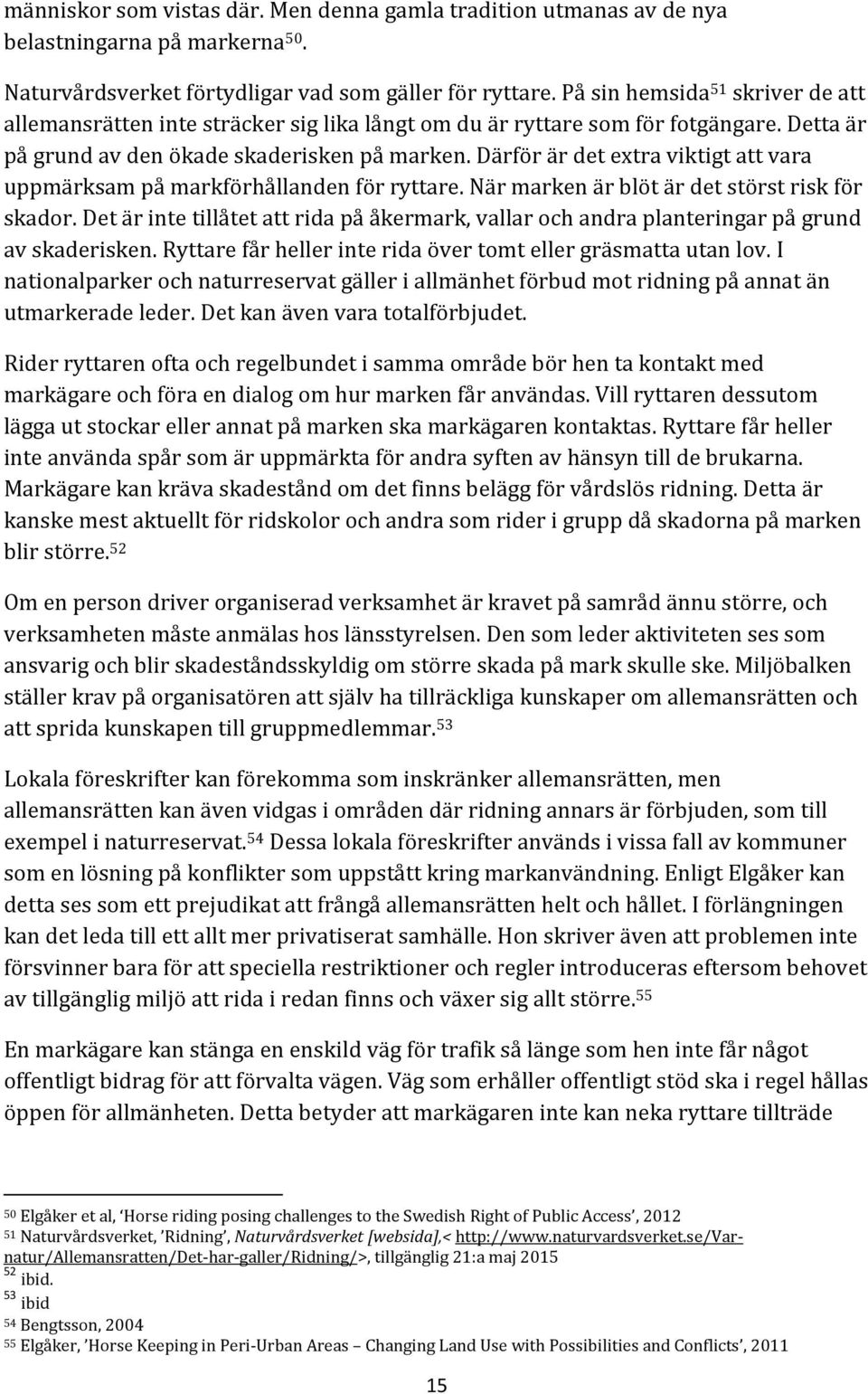 Därför är det extra viktigt att vara uppmärksam på markförhållanden för ryttare. När marken är blöt är det störst risk för skador.