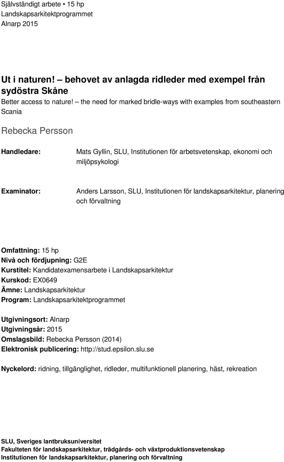 Larsson, SLU, Institutionen för landskapsarkitektur, planering och förvaltning Omfattning: 15 hp Nivå och fördjupning: G2E Kurstitel: Kandidatexamensarbete i Landskapsarkitektur Kurskod: EX0649 Ämne: