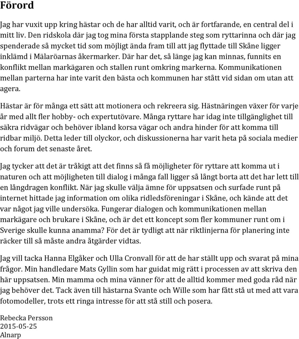 Där har det, så länge jag kan minnas, funnits en konflikt mellan markägaren och stallen runt omkring markerna.