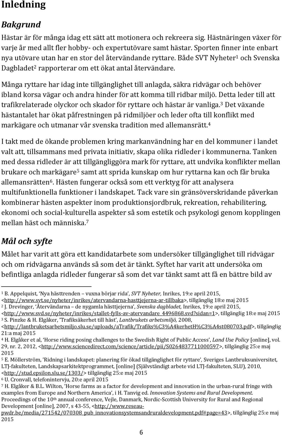 Många ryttare har idag inte tillgänglighet till anlagda, säkra ridvägar och behöver ibland korsa vägar och andra hinder för att komma till ridbar miljö.