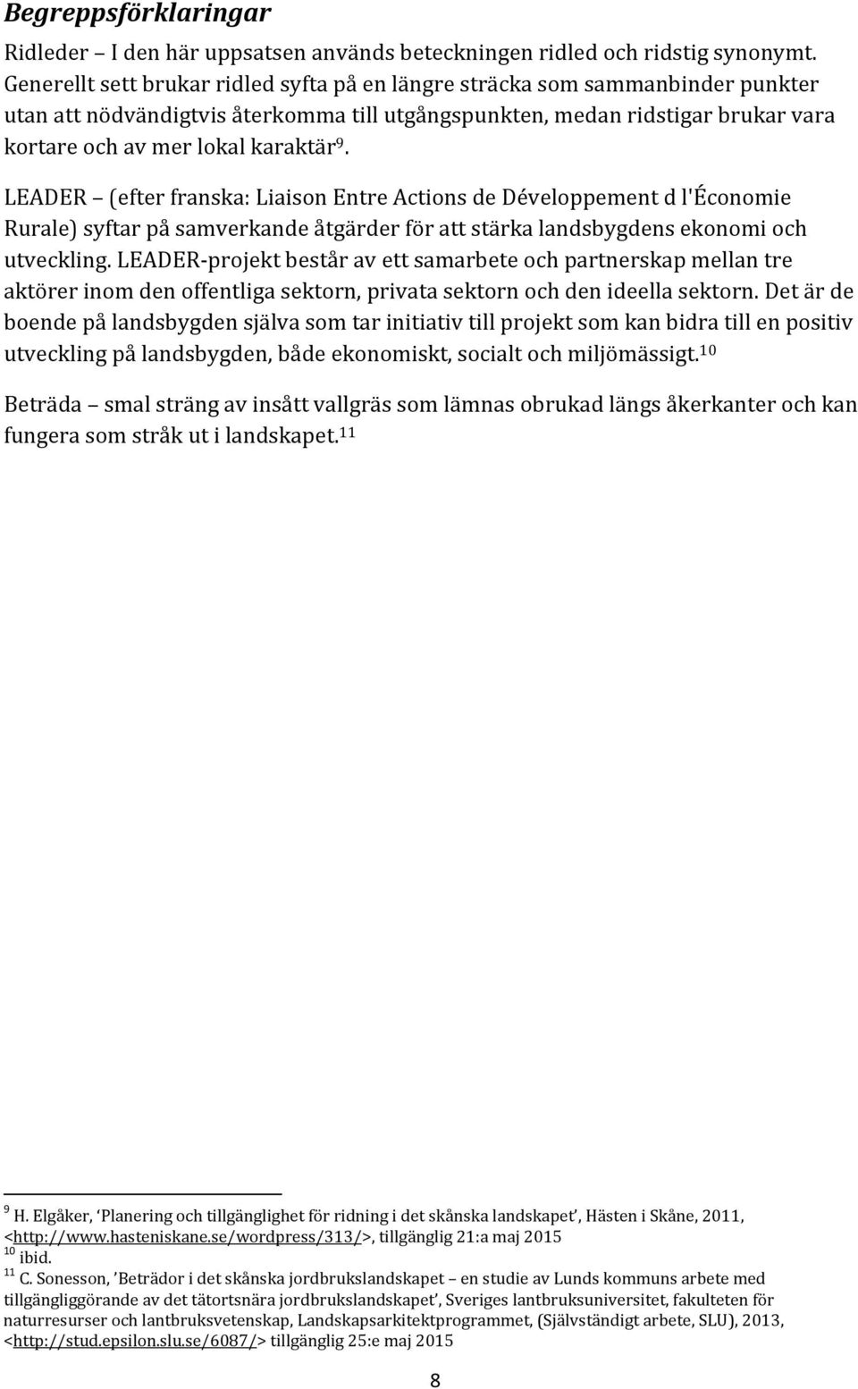 LEADER (efter franska: Liaison Entre Actions de Développement d l'économie Rurale) syftar på samverkande åtgärder för att stärka landsbygdens ekonomi och utveckling.