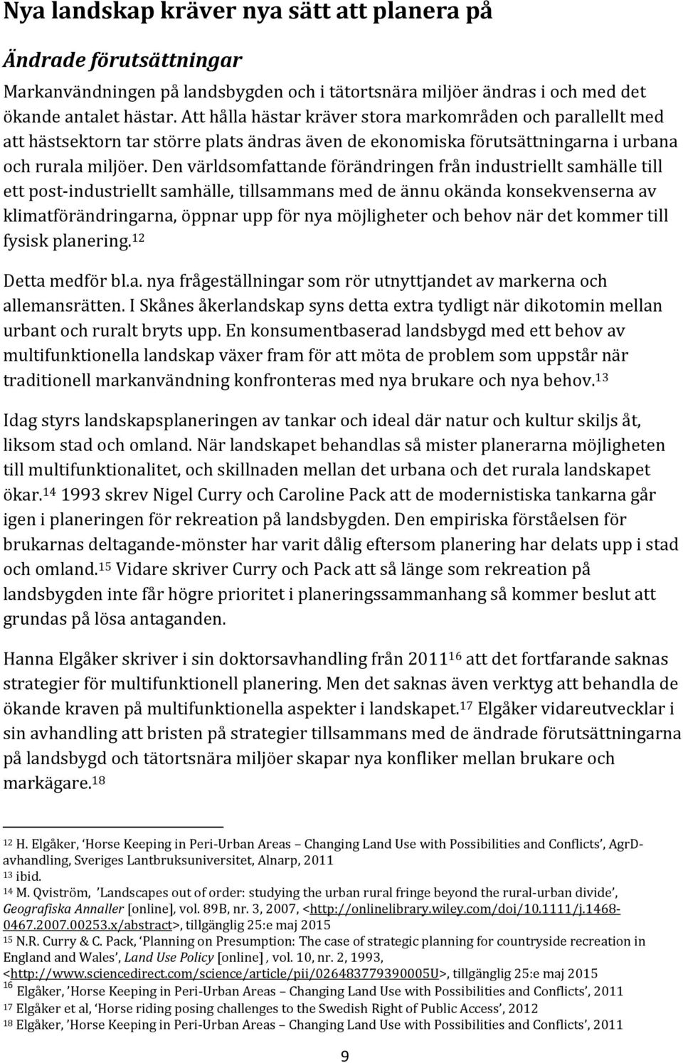 Den världsomfattande förändringen från industriellt samhälle till ett post industriellt samhälle, tillsammans med de ännu okända konsekvenserna av klimatförändringarna, öppnar upp för nya möjligheter
