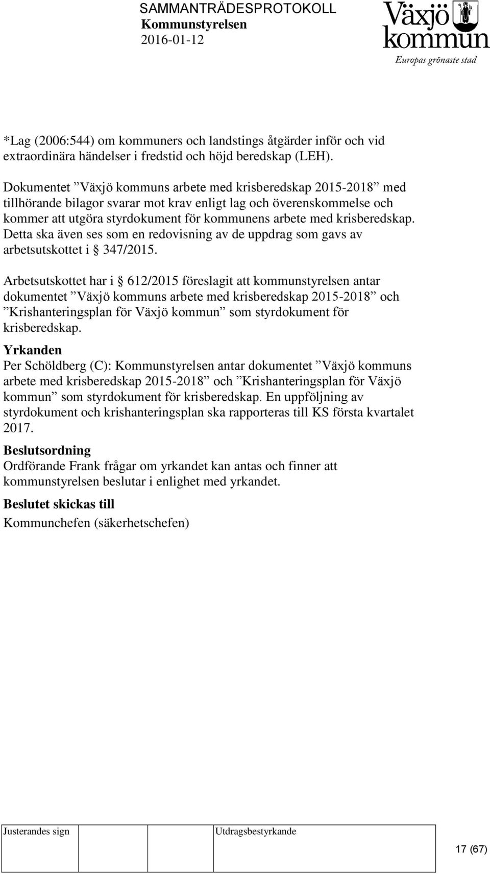 krisberedskap. Detta ska även ses som en redovisning av de uppdrag som gavs av arbetsutskottet i 347/2015.