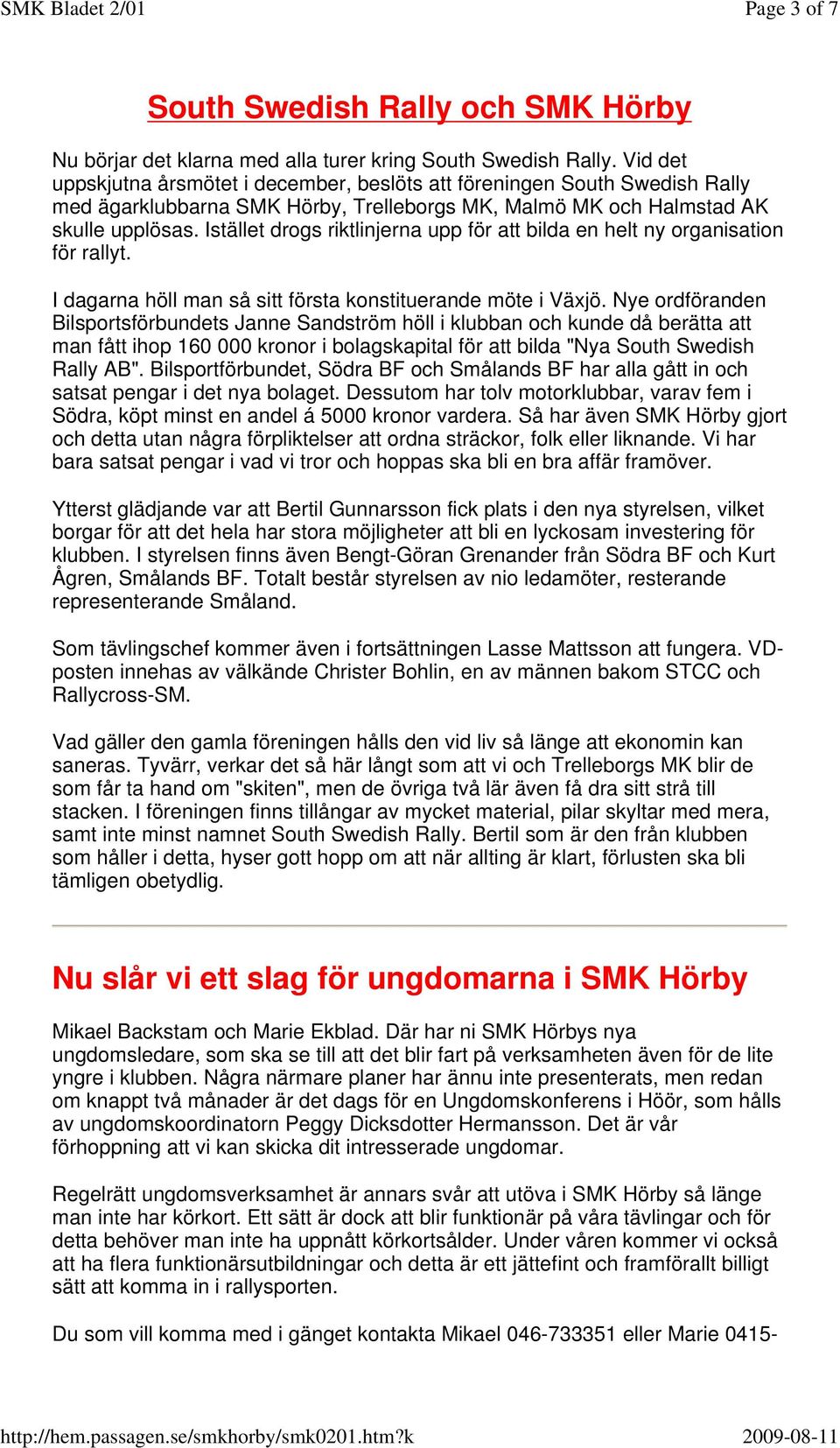 Istället drogs riktlinjerna upp för att bilda en helt ny organisation för rallyt. I dagarna höll man så sitt första konstituerande möte i Växjö.