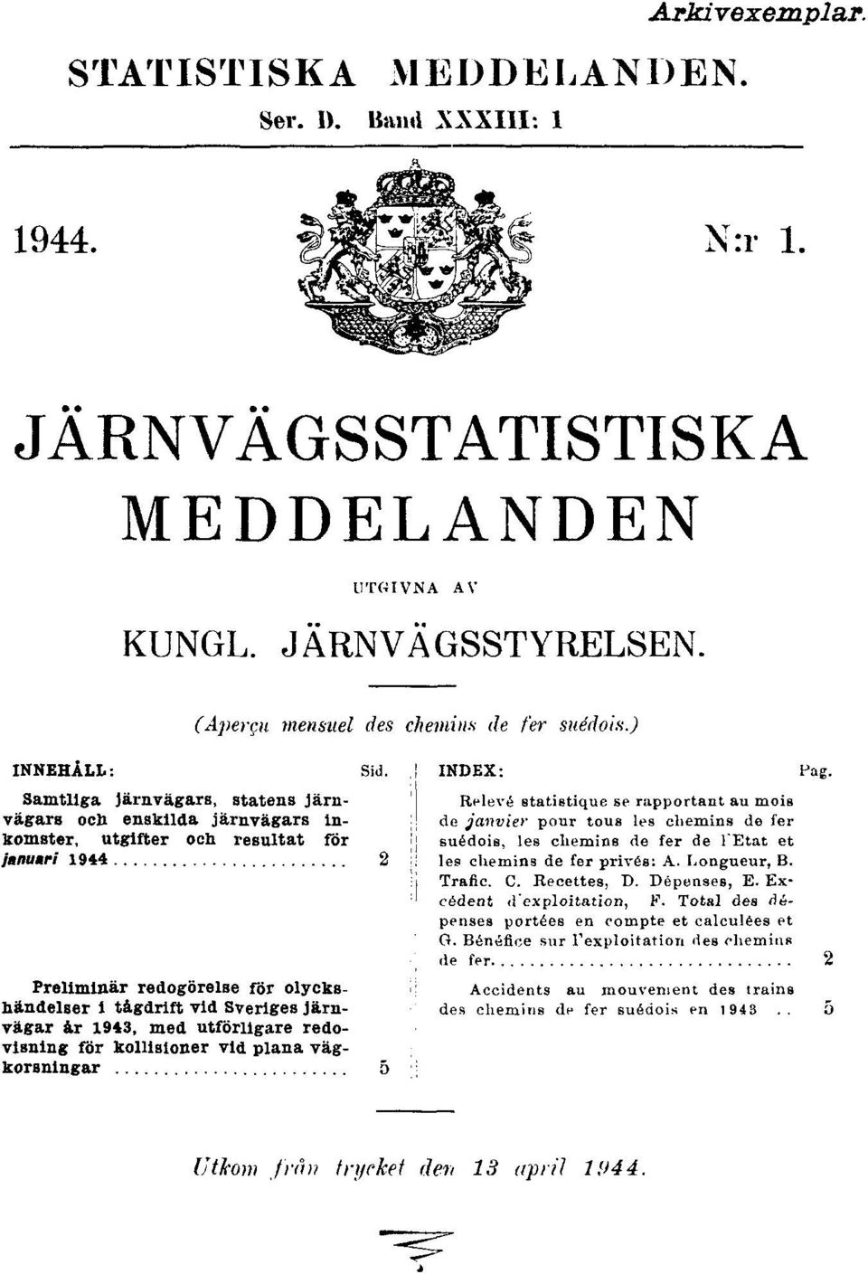 Samtliga järnvägars, statens järnvägars och enskilda järnvägars inkomster, utgifter och resultat för januari 1944 2 Preliminär redogörelse för olyckshändelser i tågdrift vid Sveriges järnvägar år