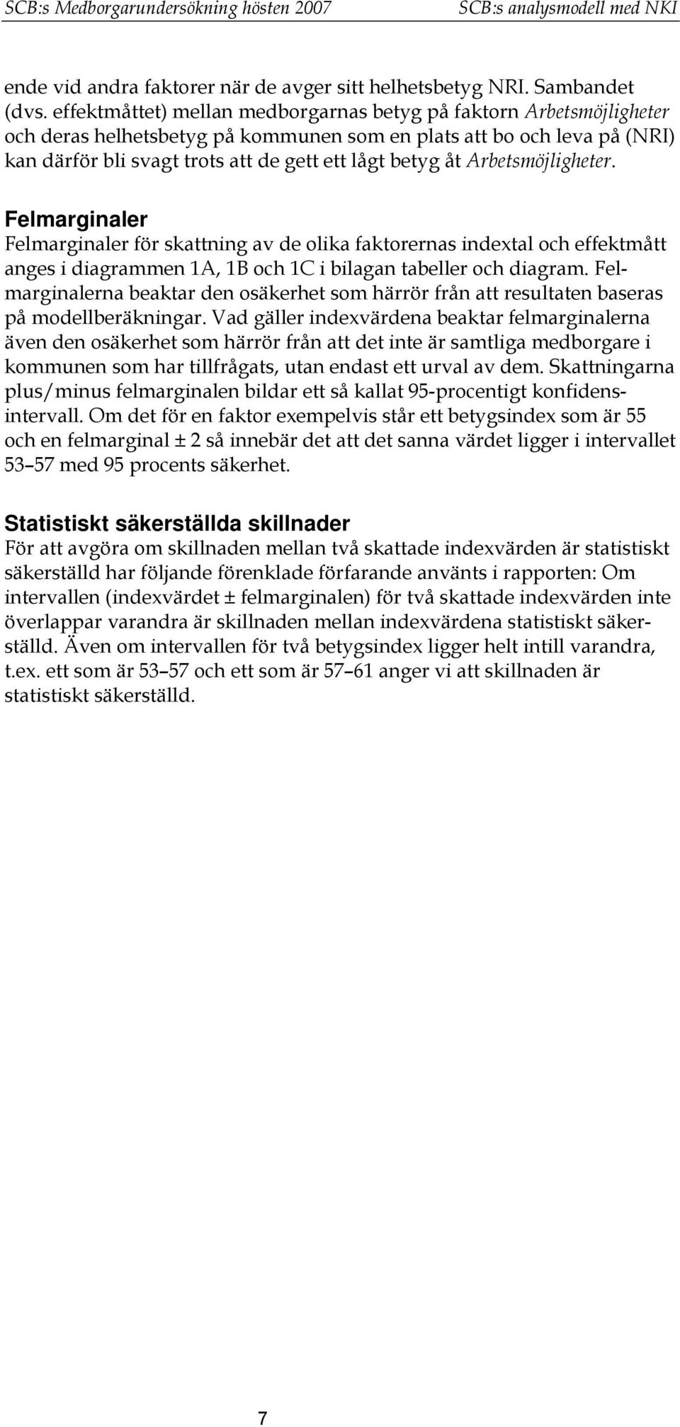 Arbetsmöjligheter. Felmarginaler Felmarginaler för skattning av de olika faktorernas indextal och effektmått anges i diagrammen 1A, 1B och 1C i bilagan tabeller och diagram.