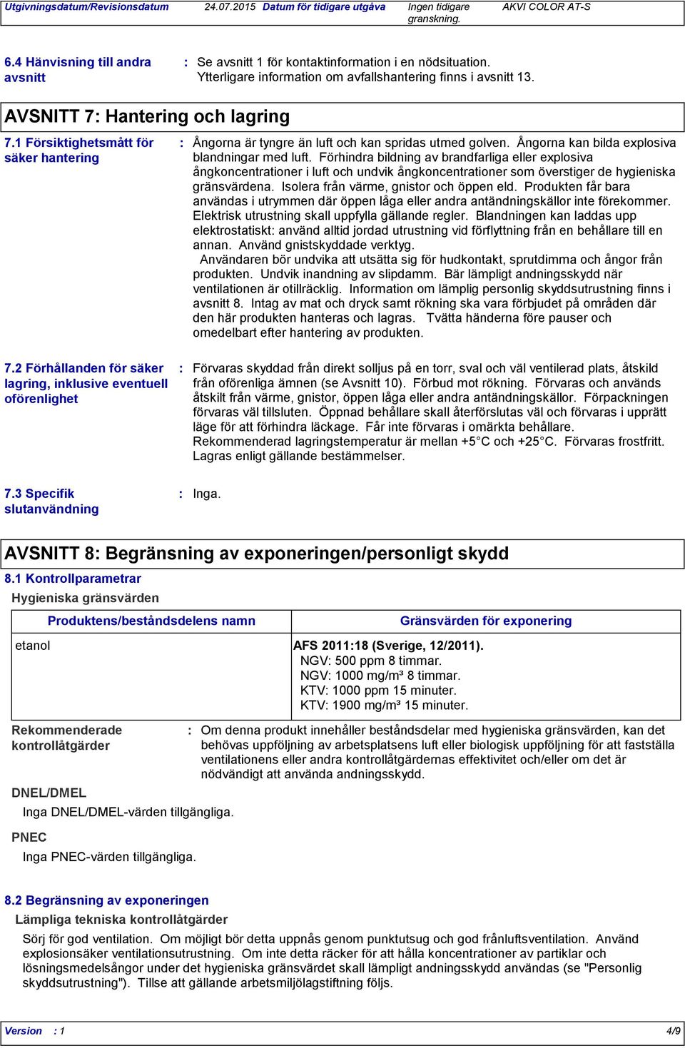 Förhindra bildning av brandfarliga eller explosiva ångkoncentrationer i luft och undvik ångkoncentrationer som överstiger de hygieniska gränsvärdena. Isolera från värme, gnistor och öppen eld.