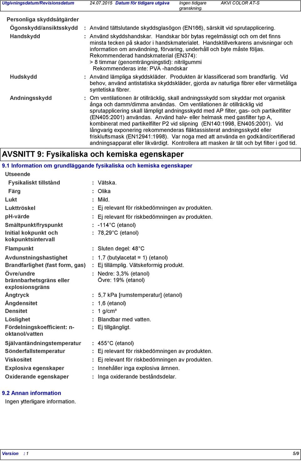 Självantändningstemperatur Sönderfallstemperatur Använd tättslutande skyddsglasögon (EN166), särskilt vid sprutapplicering. Använd skyddshandskar.