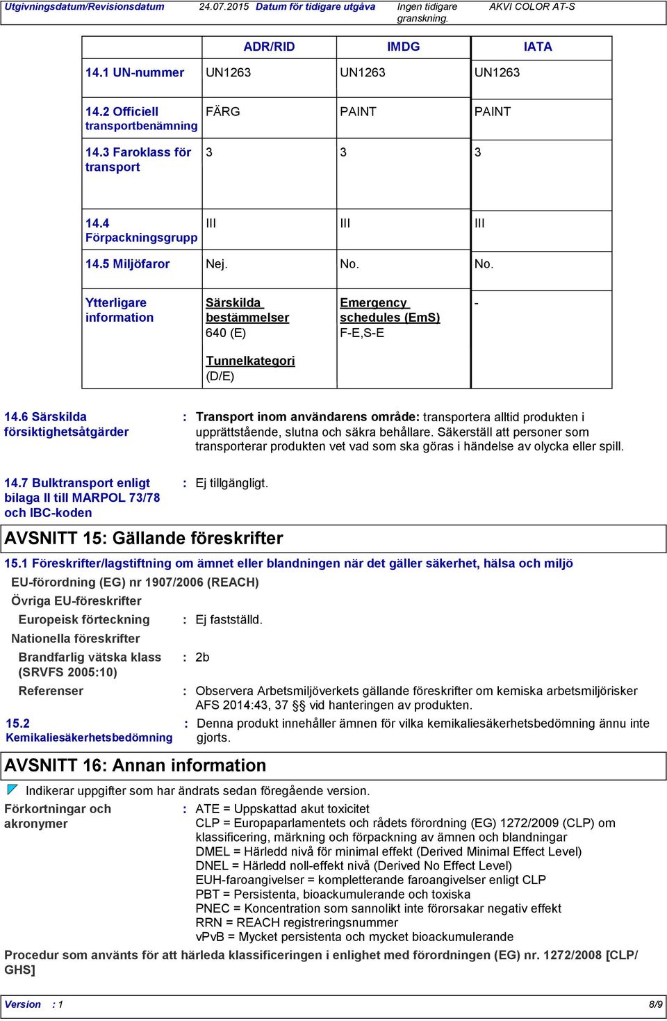 6 Särskilda försiktighetsåtgärder Transport inom användarens område transportera alltid produkten i upprättstående, slutna och säkra behållare.