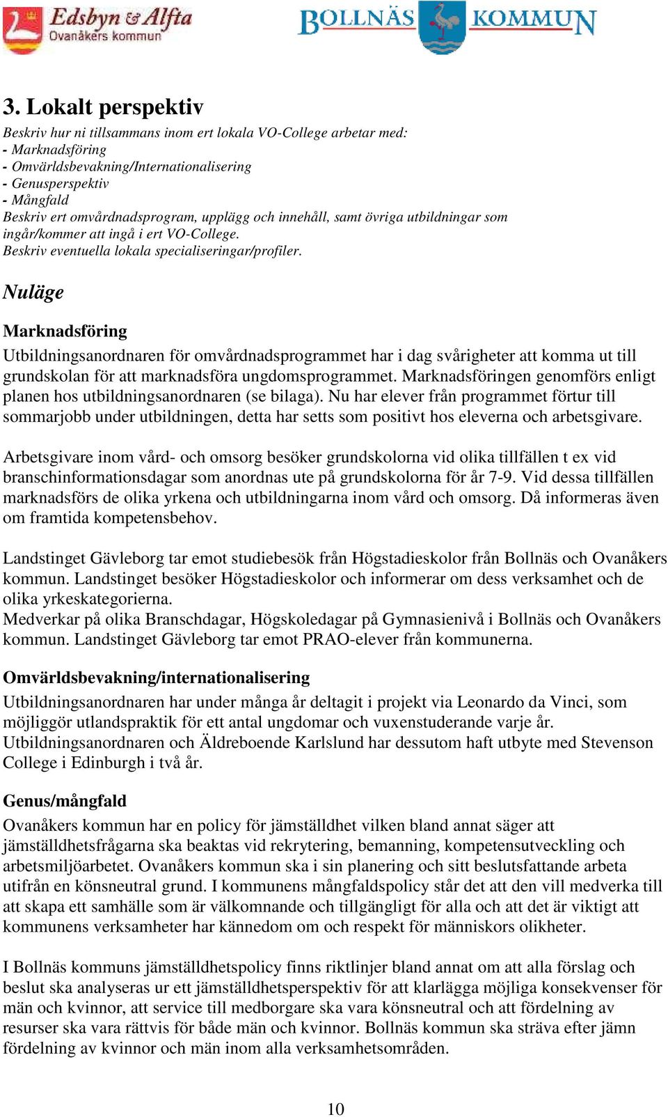 Nuläge Marknadsföring Utbildningsanordnaren för omvårdnadsprogrammet har i dag svårigheter att komma ut till grundskolan för att marknadsföra ungdomsprogrammet.