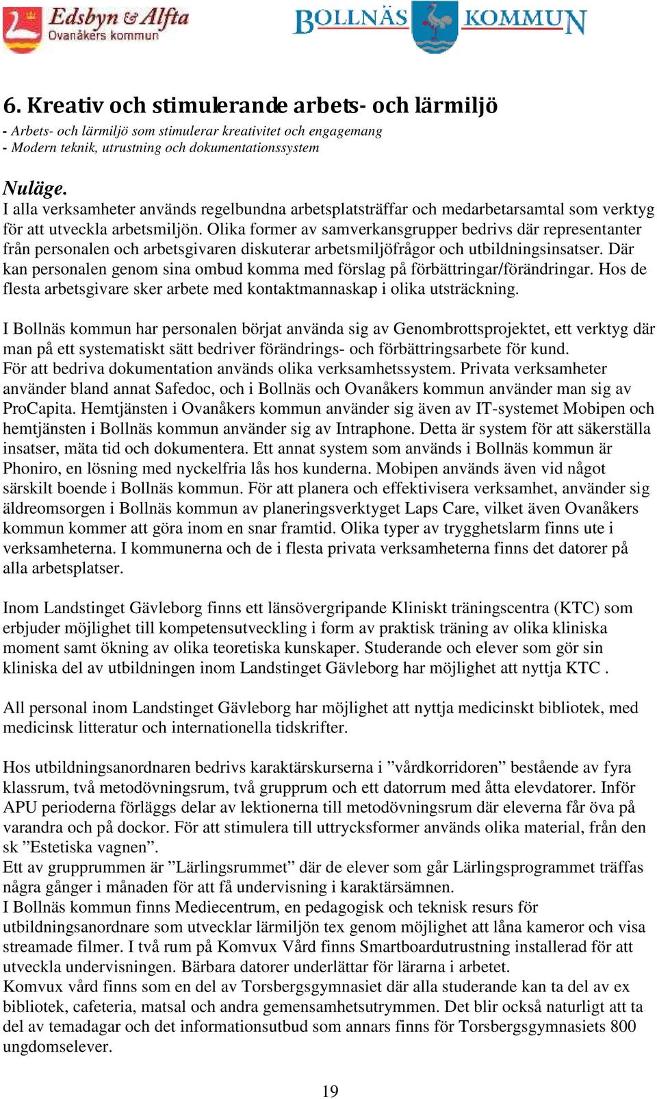 Olika former av samverkansgrupper bedrivs där representanter från personalen och arbetsgivaren diskuterar arbetsmiljöfrågor och utbildningsinsatser.