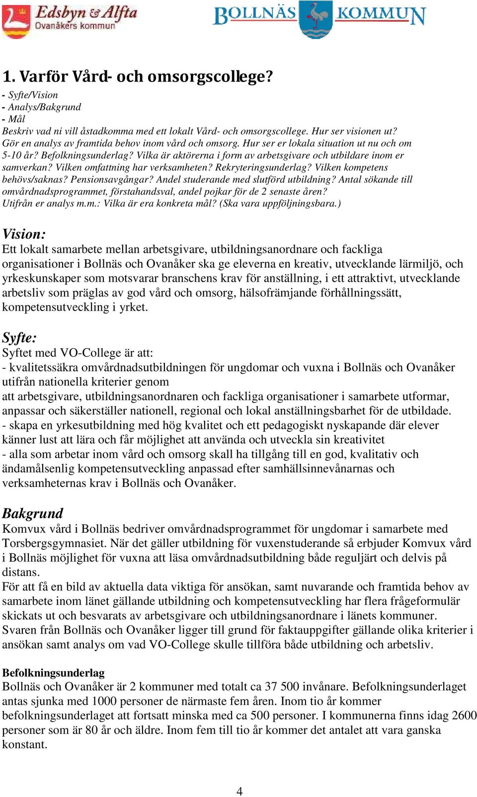 Vilken omfattning har verksamheten? Rekryteringsunderlag? Vilken kompetens behövs/saknas? Pensionsavgångar? Andel studerande med slutförd utbildning?