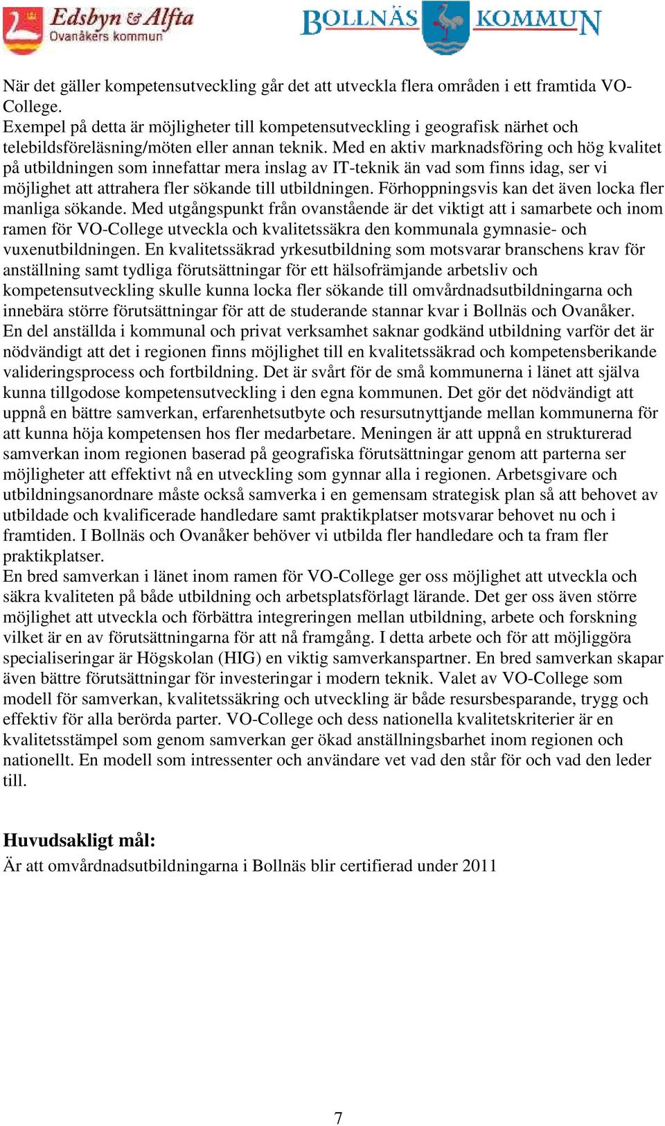 Med en aktiv marknadsföring och hög kvalitet på utbildningen som innefattar mera inslag av IT-teknik än vad som finns idag, ser vi möjlighet att attrahera fler sökande till utbildningen.