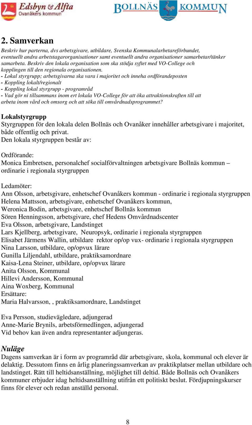 - Lokal styrgrupp; arbetsgivarna ska vara i majoritet och inneha ordförandeposten - Koppling lokalt/regionalt - Koppling lokal styrgrupp - programråd - Vad gör ni tillsammans inom ert lokala