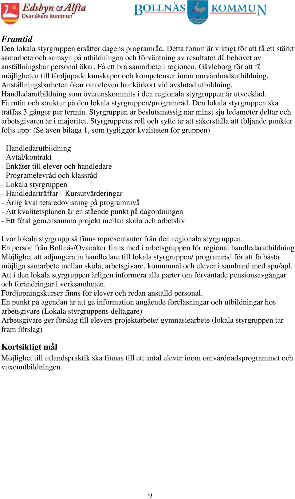 Få ett bra samarbete i regionen, Gävleborg för att få möjligheten till fördjupade kunskaper och kompetenser inom omvårdnadsutbildning.