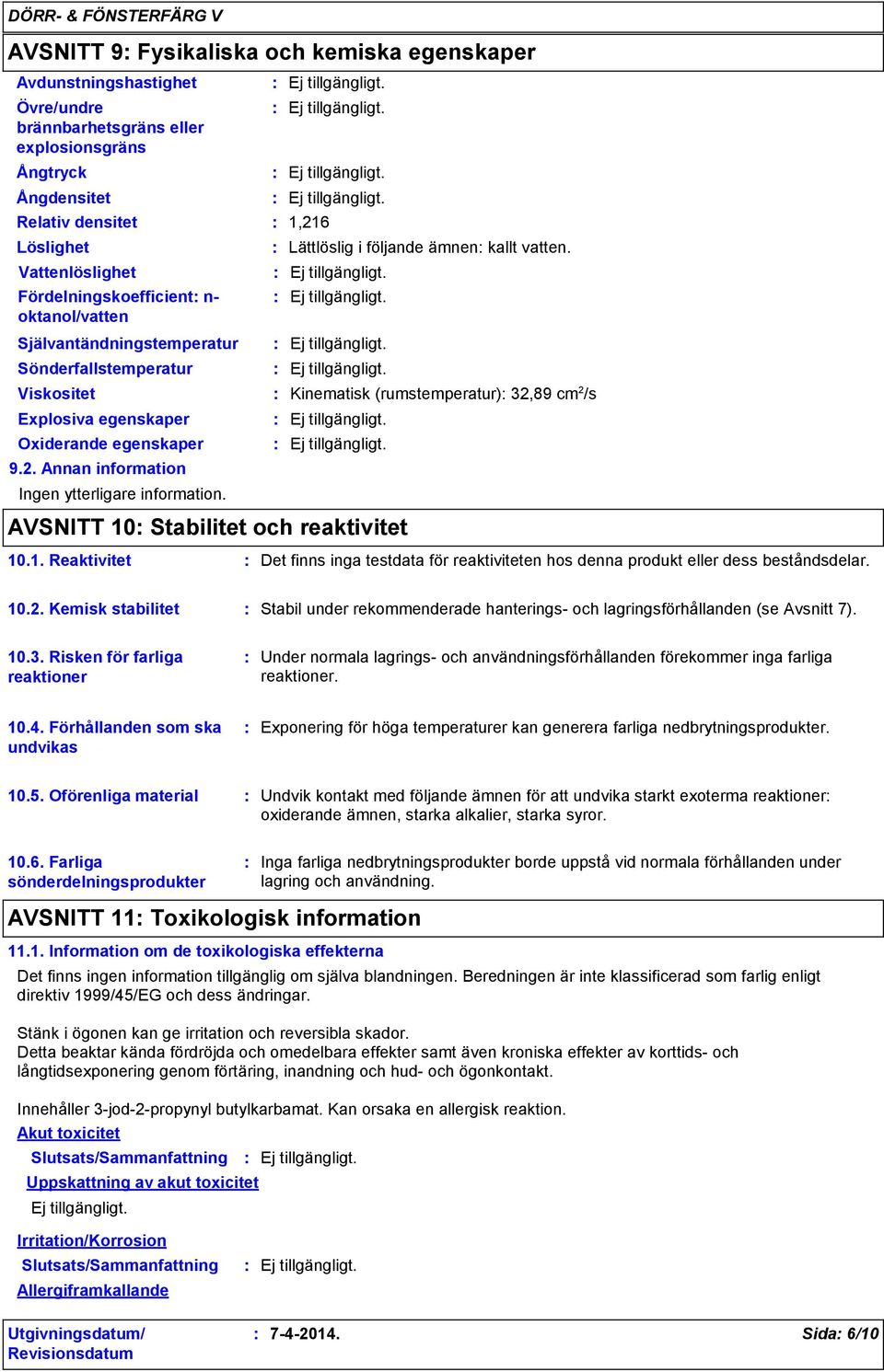 Viskositet Kinematisk (rumstemperatur) 32,89 cm 2 /s Explosiva egenskaper Oxiderande egenskaper 9.2. Annan information Ingen ytterligare information. AVSNITT 10