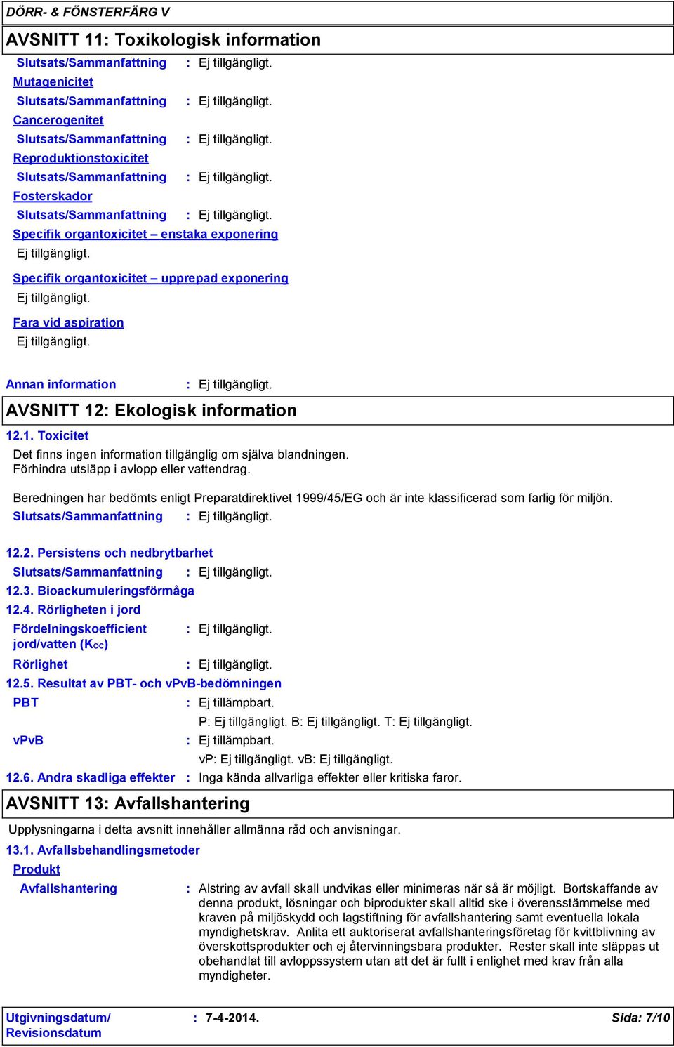 Ekologisk information 12.1. Toxicitet Det finns ingen information tillgänglig om själva blandningen. Förhindra utsläpp i avlopp eller vattendrag.