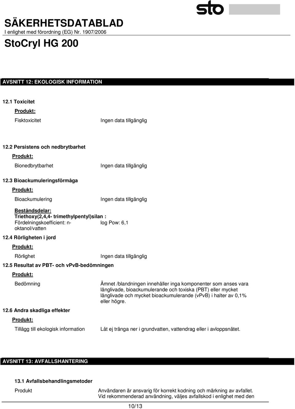 4 Rörligheten i jord Produkt: Rörlighet 12.5 Resultat av PBT- och vpvb-bedömningen Produkt: Bedömning 12.