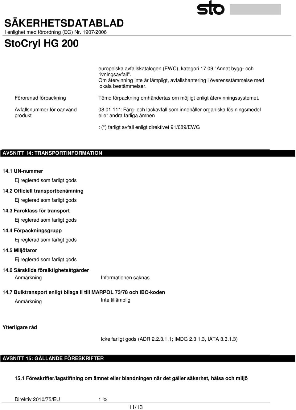 08 01 11*: Färg- och lackavfall som innehåller organiska lös ningsmedel eller andra farliga ämnen : (*) farligt avfall enligt direktivet 91/689/EWG AVSNITT 14: TRANSPORTINFORMATION 14.