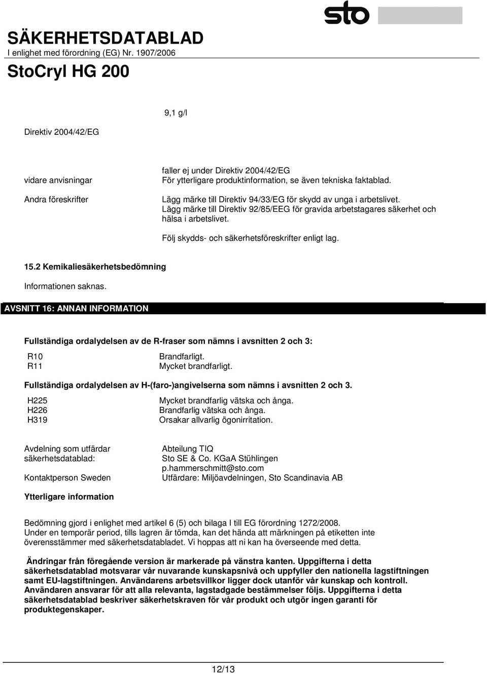 Följ skydds- och säkerhetsföreskrifter enligt lag. 15.2 Kemikaliesäkerhetsbedömning Informationen saknas.