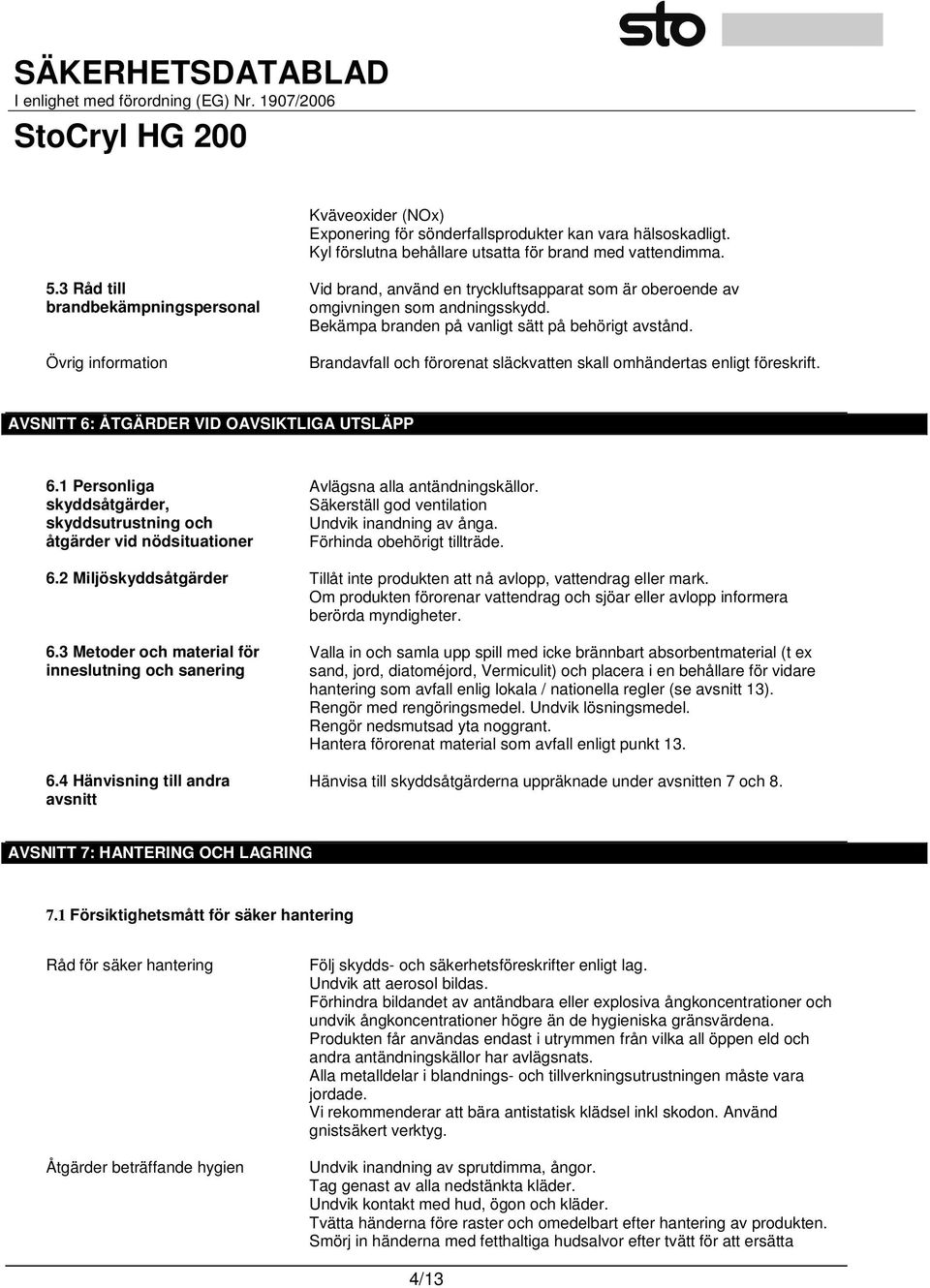 Brandavfall och förorenat släckvatten skall omhändertas enligt föreskrift. AVSNITT 6: ÅTGÄRDER VID OAVSIKTLIGA UTSLÄPP 6.