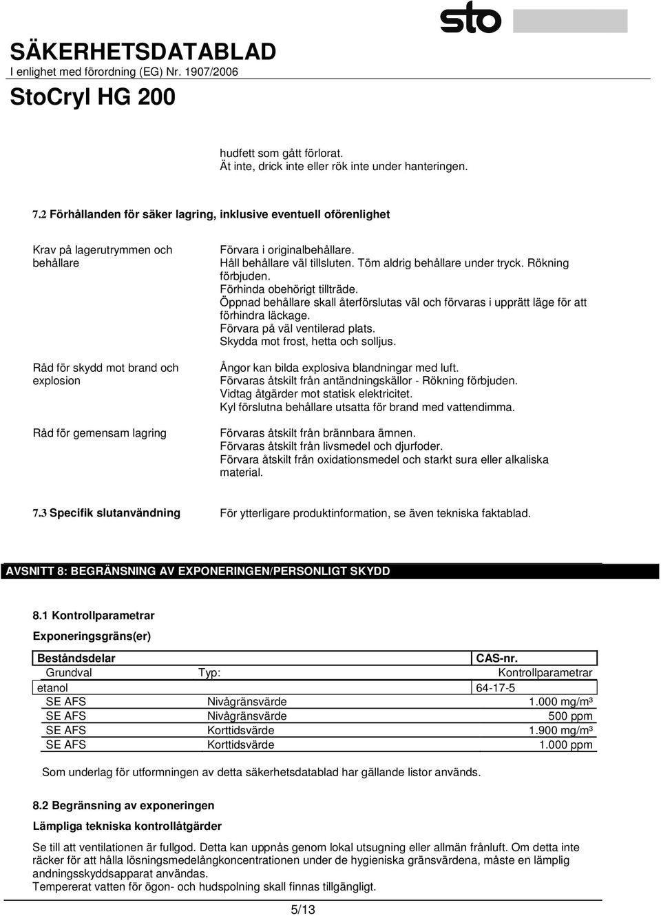 Håll behållare väl tillsluten. Töm aldrig behållare under tryck. Rökning förbjuden. Förhinda obehörigt tillträde.