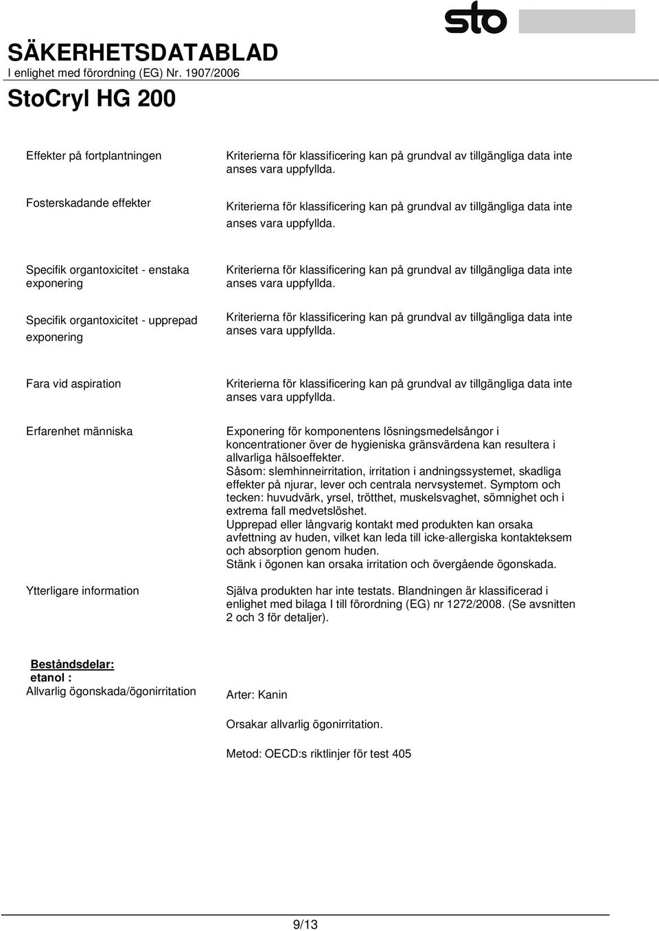 Såsom: slemhinneirritation, irritation i andningssystemet, skadliga effekter på njurar, lever och centrala nervsystemet.