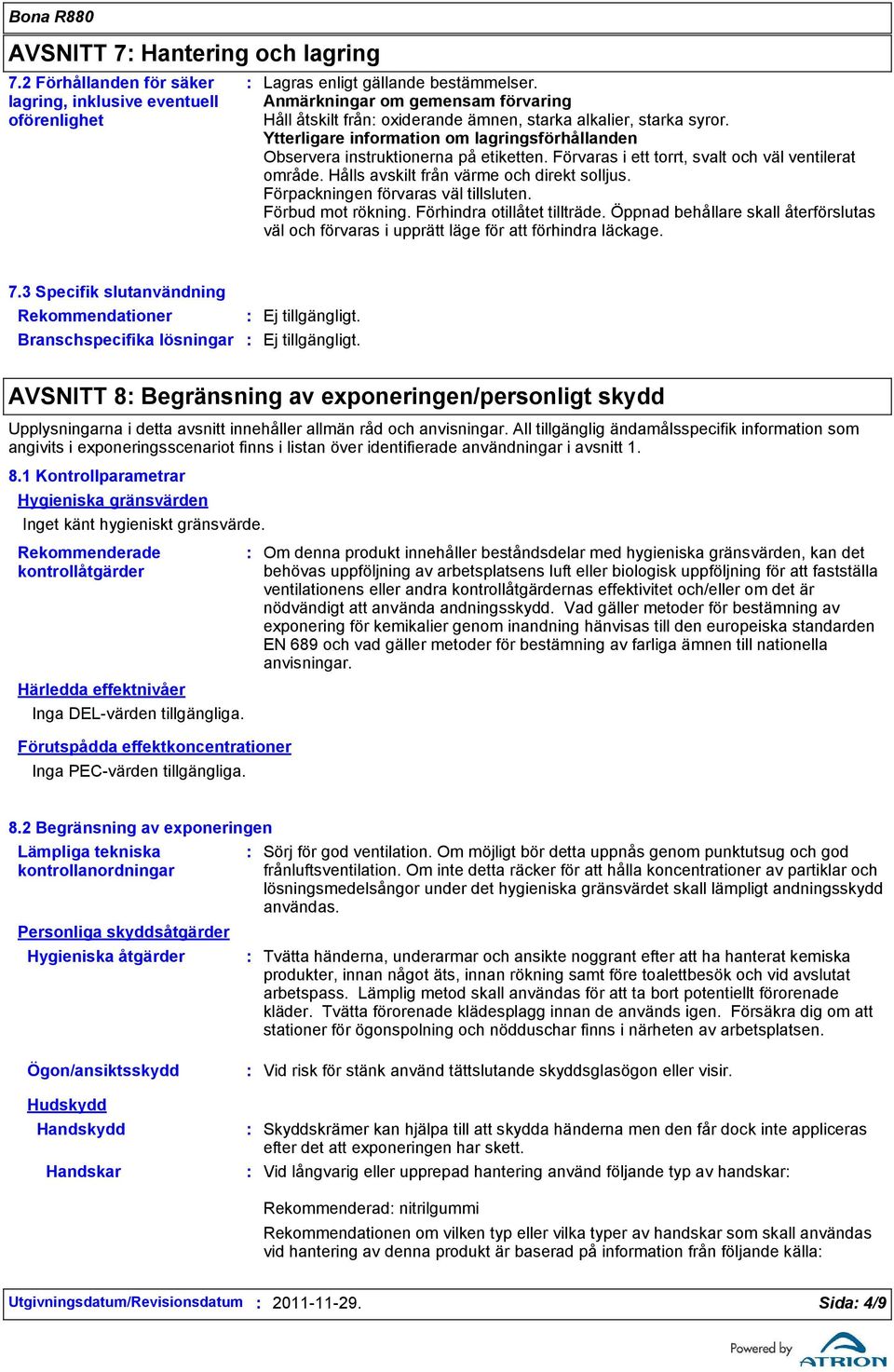 Förvaras i ett torrt, svalt och väl ventilerat område. Hålls avskilt från värme och direkt solljus. Förpackningen förvaras väl tillsluten. Förbud mot rökning. Förhindra otillåtet tillträde.