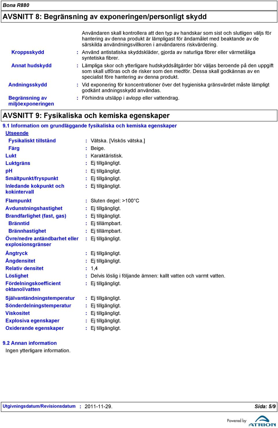 Använd antistatiska skyddskläder, gjorda av naturliga fibrer eller värmetåliga syntetiska fibrer.