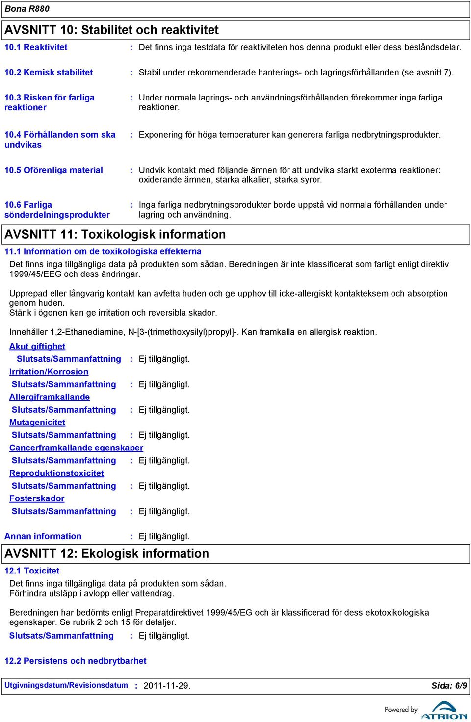 4 Förhållanden som ska undvikas Exponering för höga temperaturer kan generera farliga nedbrytningsprodukter. 10.