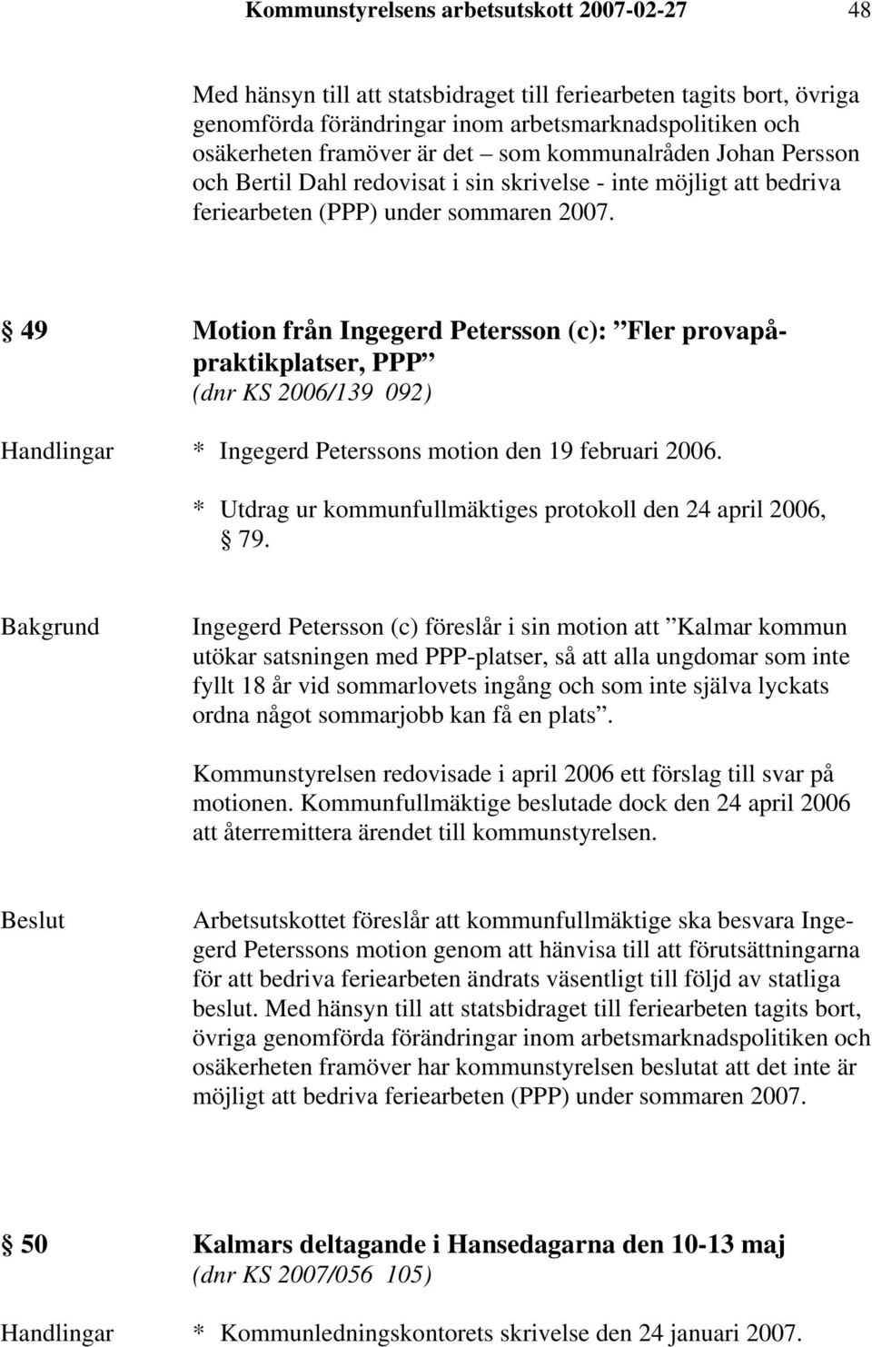 49 Motion från Ingegerd Petersson (c): Fler provapåpraktikplatser, PPP (dnr KS 2006/139 092) Handlingar * Ingegerd Peterssons motion den 19 februari 2006.