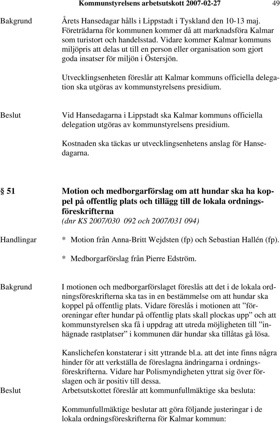 Utvecklingsenheten föreslår att Kalmar kommuns officiella delegation ska utgöras av kommunstyrelsens presidium.