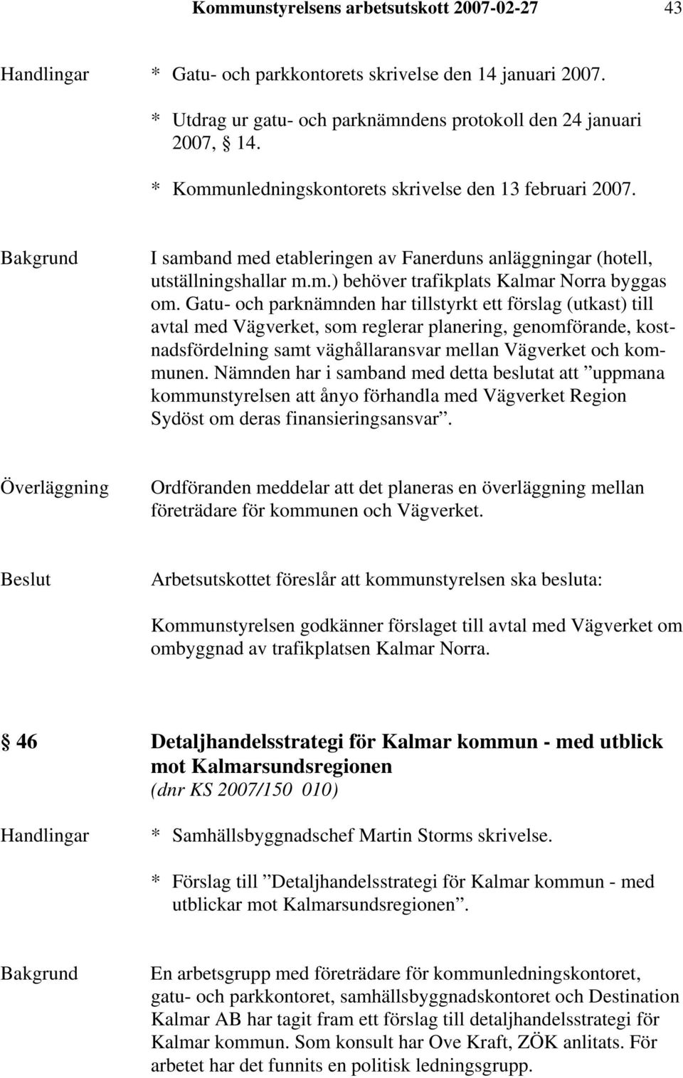 Gatu- och parknämnden har tillstyrkt ett förslag (utkast) till avtal med Vägverket, som reglerar planering, genomförande, kostnadsfördelning samt väghållaransvar mellan Vägverket och kommunen.