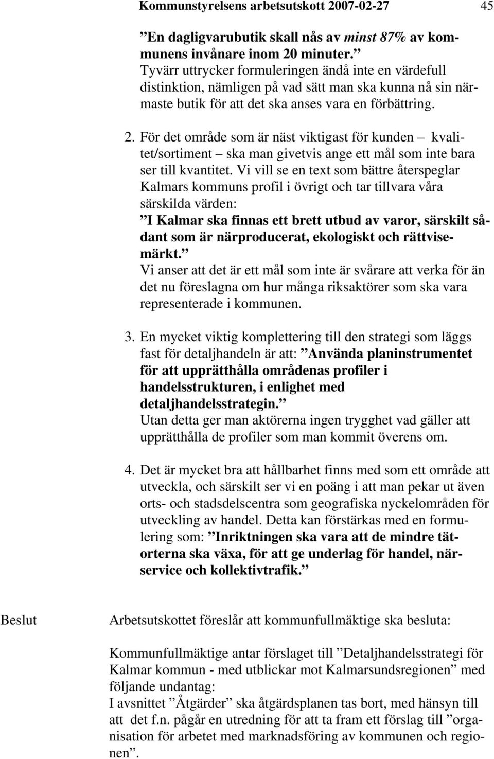 För det område som är näst viktigast för kunden kvalitet/sortiment ska man givetvis ange ett mål som inte bara ser till kvantitet.