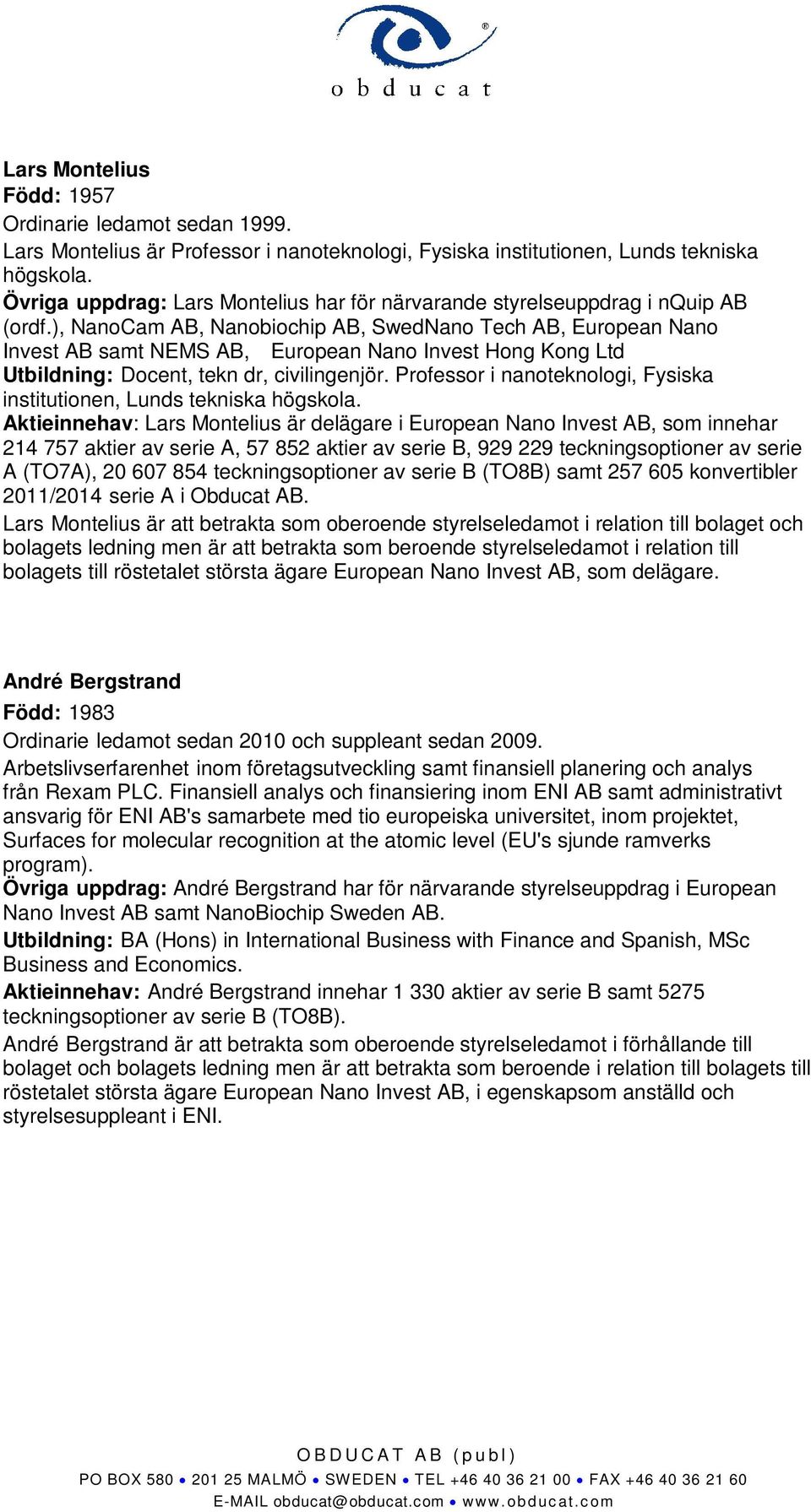 ), NanoCam AB, Nanobiochip AB, SwedNano Tech AB, European Nano Invest AB samt NEMS AB, European Nano Invest Hong Kong Ltd Utbildning: Docent, tekn dr, civilingenjör.