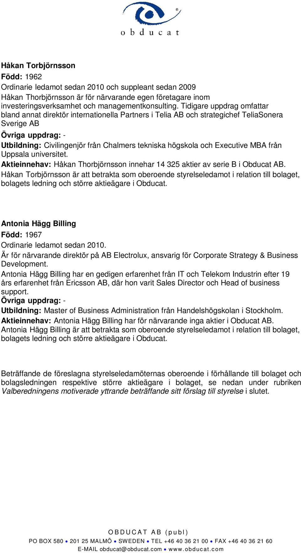 och Executive MBA från Uppsala universitet. Aktieinnehav: Håkan Thorbjörnsson innehar 14 325 aktier av serie B i Obducat AB.