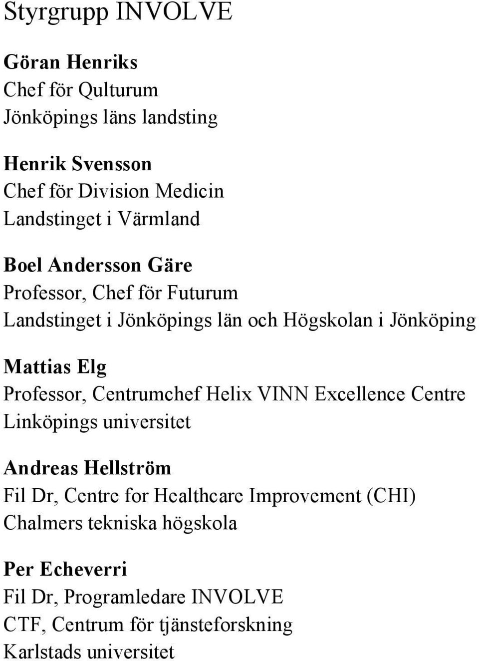 Professor, Centrumchef Helix VINN Excellence Centre Linköpings universitet Andreas Hellström Fil Dr, Centre for Healthcare