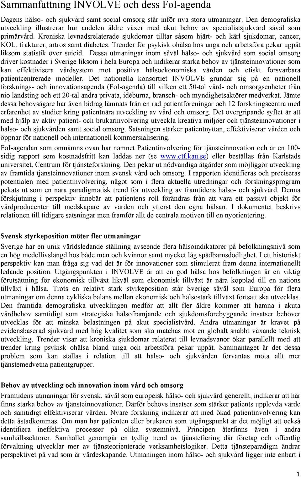 Kroniska levnadsrelaterade sjukdomar tilltar såsom hjärt- och kärl sjukdomar, cancer, KOL, frakturer, artros samt diabetes.