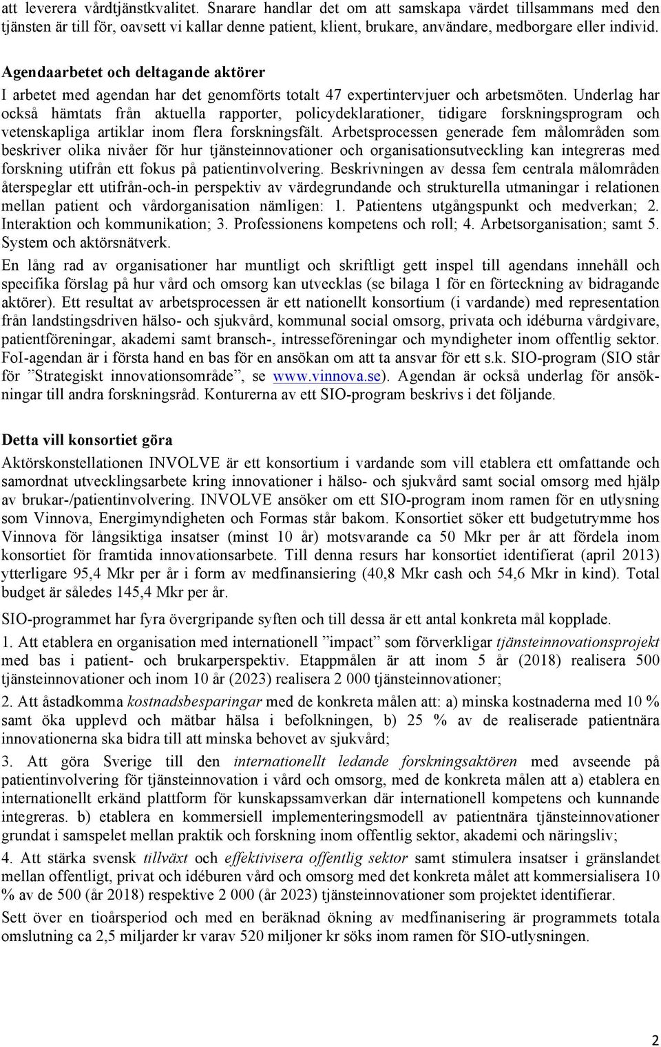 Agendaarbetet och deltagande aktörer I arbetet med agendan har det genomförts totalt 47 expertintervjuer och arbetsmöten.