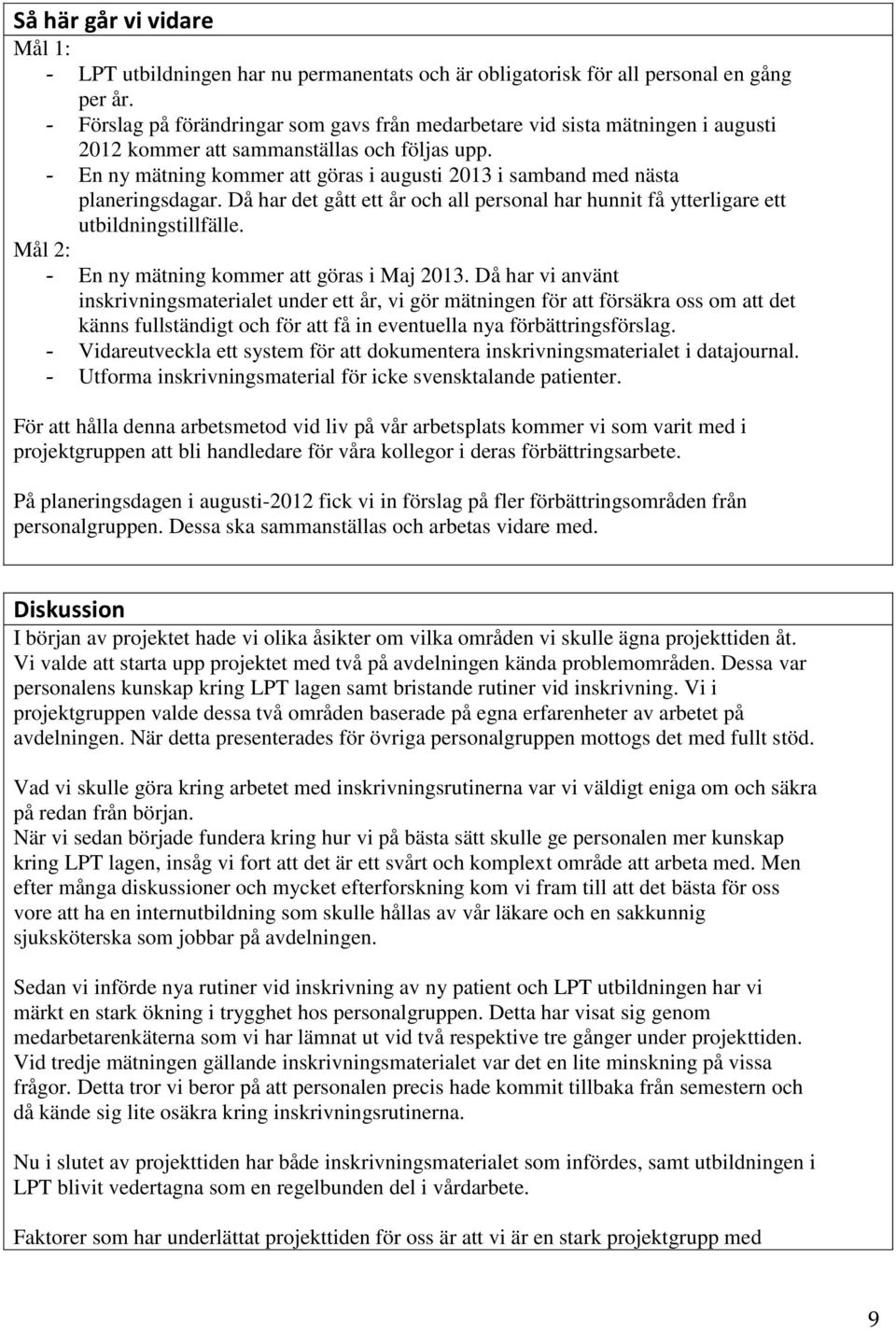 - En ny mätning kommer att göras i augusti 2013 i samband med nästa planeringsdagar. Då har det gått ett år och all personal har hunnit få ytterligare ett utbildningstillfälle.