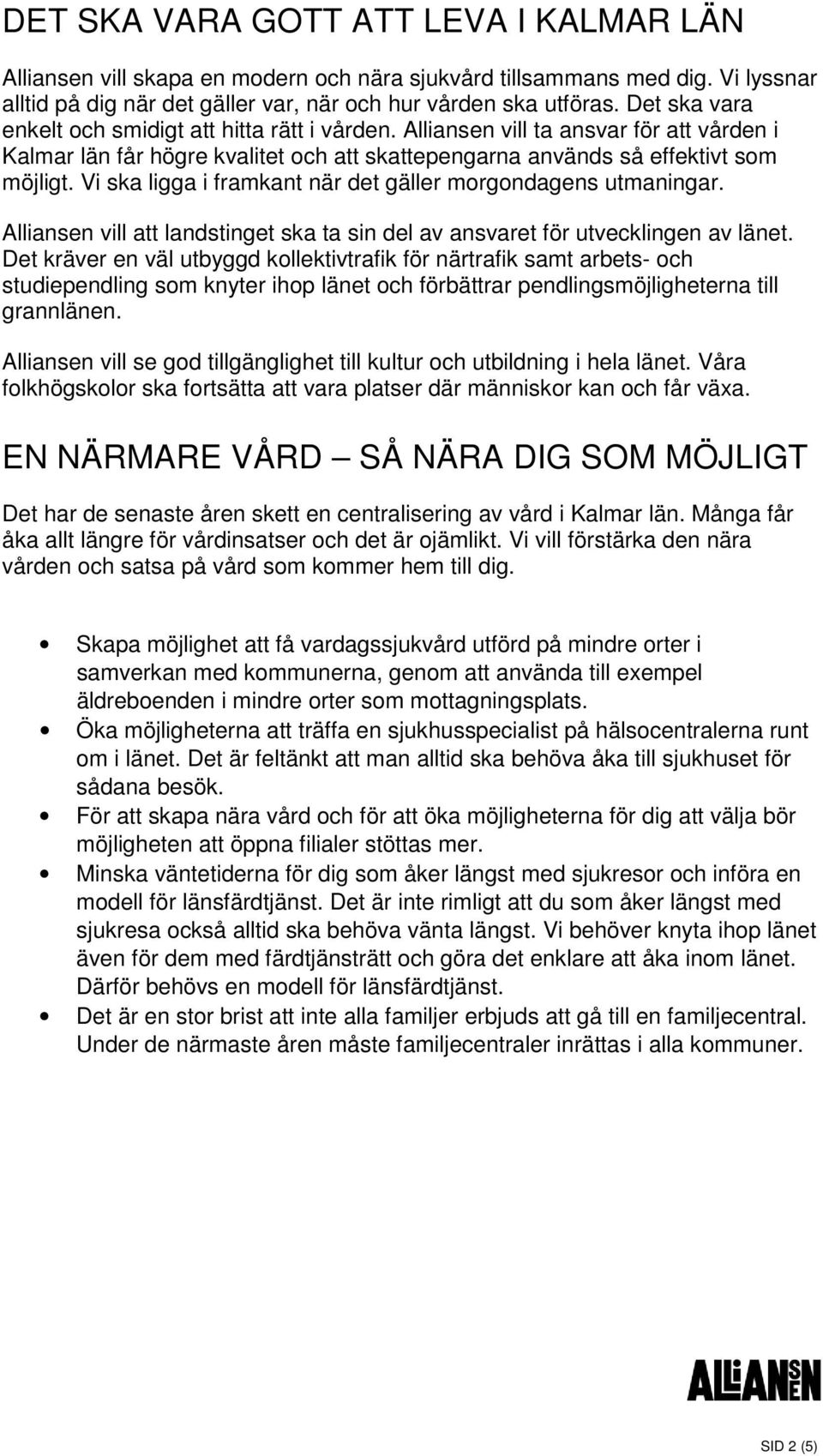 Vi ska ligga i framkant när det gäller morgondagens utmaningar. Alliansen vill att landstinget ska ta sin del av ansvaret för utvecklingen av länet.