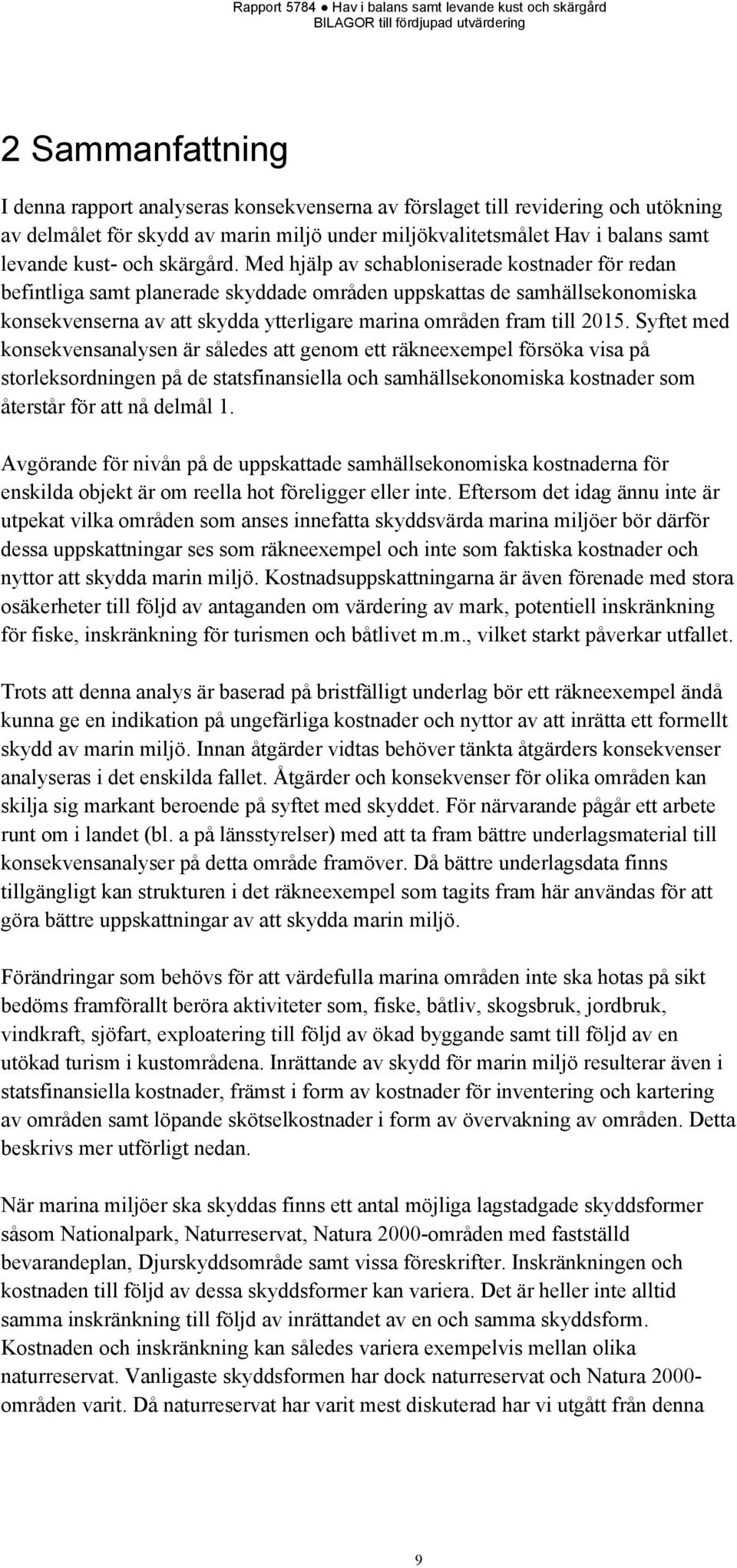 Med hjälp av schabloniserade kostnader för redan befintliga samt planerade skyddade områden uppskattas de samhällsekonomiska konsekvenserna av att skydda ytterligare marina områden fram till 2015.