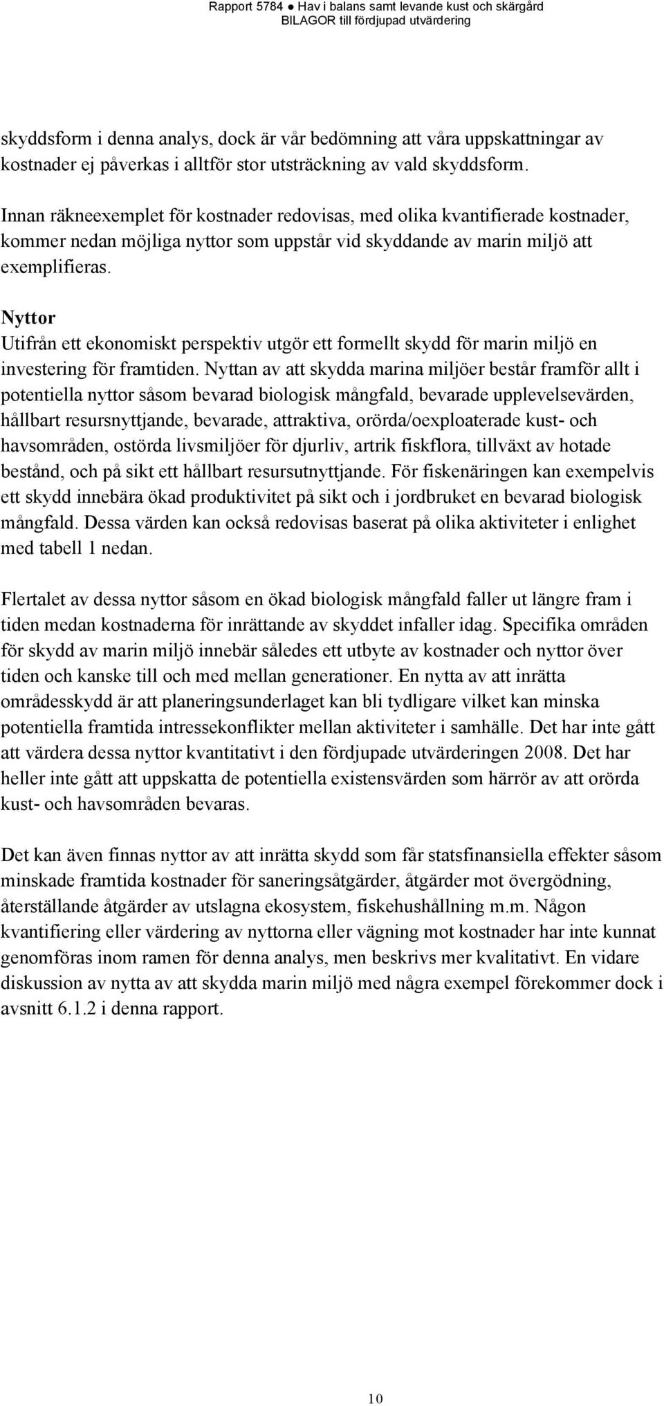 Nyttor Utifrån ett ekonomiskt perspektiv utgör ett formellt skydd för marin miljö en investering för framtiden.