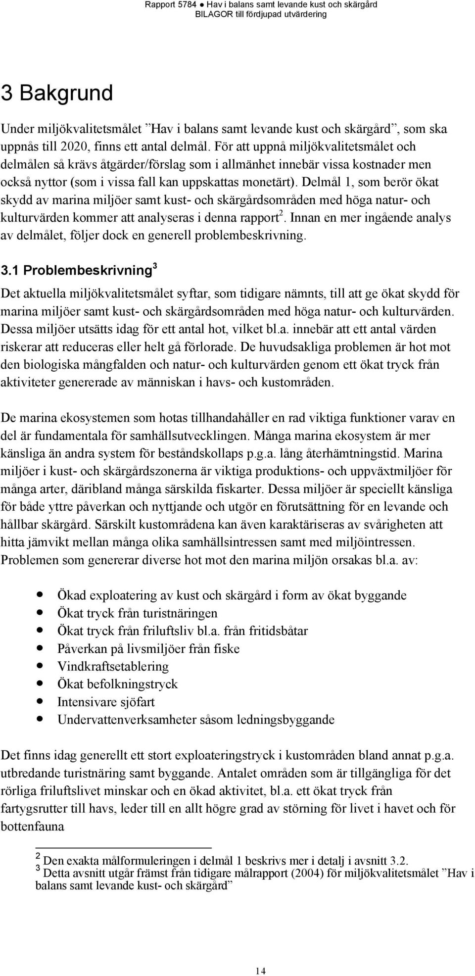 Delmål 1, som berör ökat skydd av marina miljöer samt kust- och skärgårdsområden med höga natur- och kulturvärden kommer att analyseras i denna rapport 2.