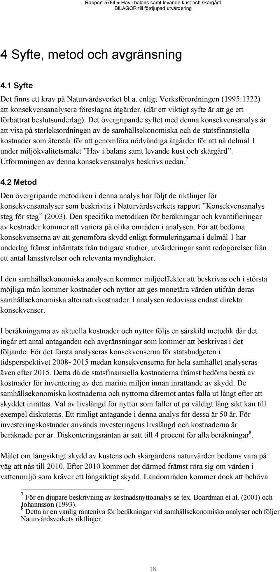 att nå delmål 1 under miljökvalitetsmålet Hav i balans samt levande kust och skärgård. Utformningen av denna konsekvensanalys beskrivs nedan. 7 4.