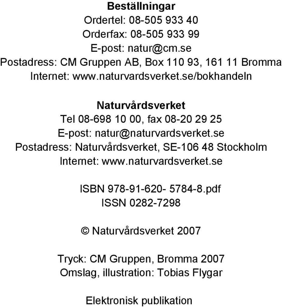 se/bokhandeln Naturvårdsverket Tel 08-698 10 00, fax 08-20 29 25 E-post: natur@naturvardsverket.