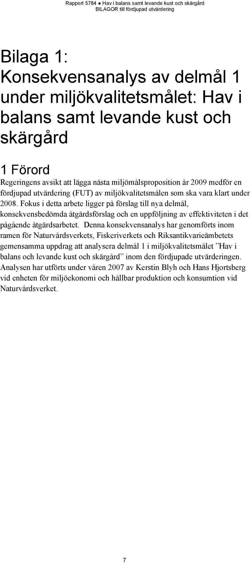 Fokus i detta arbete ligger på förslag till nya delmål, konsekvensbedömda åtgärdsförslag och en uppföljning av effektiviteten i det pågående åtgärdsarbetet.